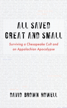 All Saved Great and Small : Surviving a Chesapeake Cult and an Appalachian Apocalypse