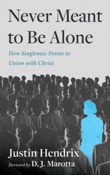 Never Meant to Be Alone : How Singleness Points to Union with Jesus