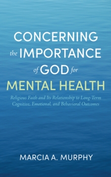 Concerning the Importance of God for Mental Health : Religious Faith and Its Relationship to Long-Term Cognitive, Emotional, and Behavioral Outcomes