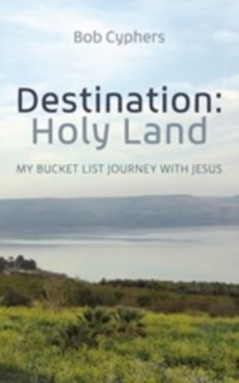 Destination: Holy Land : My Bucket List Journey with Jesus