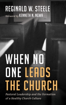 When No One Leads the Church : Pastoral Leadership and the Formation of a Healthy Church Culture
