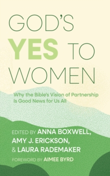 God's Yes to Women : Why the Bible's Vision of Partnership Is Good News for Us All