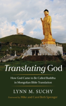Translating God : How God Came to Be Called Buddha in Mongolian Bible Translation