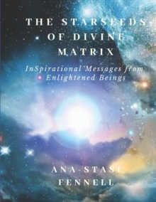 The Starseeds of Divine Matrix : InSpirational Messages from Enlightened Beings