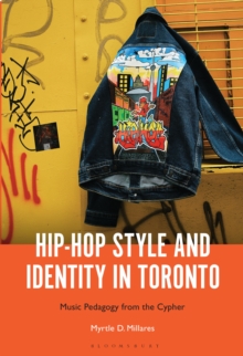 Hip-Hop Style and Identity in Toronto : Music Pedagogy from the Cypher