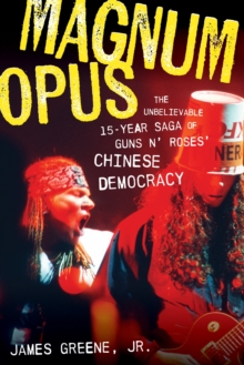 Magnum Opus : The Unbelievable 15-Year Saga of Guns N' Roses' Chinese Democracy