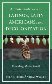 A Borderlands View on Latinos, Latin Americans, and Decolonization : Rethinking Mental Health