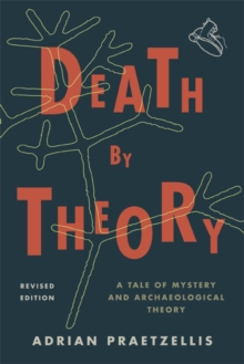Death by Theory : A Tale of Mystery and Archaeological Theory