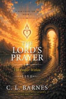Lord's Prayer The Prayer Within  Live : Rooted In The Teaching Of Jesus Written For The Soul