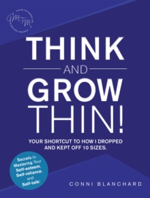 Think and Grow Thin! : Your Shortcut to How I Dropped and Kept off 10 Sizes. Secrets to Mastering Your Self-Esteem, Self-Reliance, and Self-Talk!