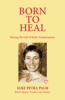 Born to Heal : Sharing the Gift of Reiki Transformation