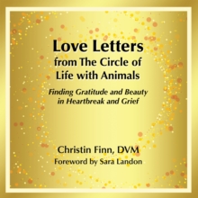 Love Letters from The Circle of Life with Animals : Finding Gratitude and Beauty in Heartbreak and Grief