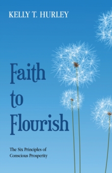 Faith to Flourish : The Six Principles of Conscious Prosperity