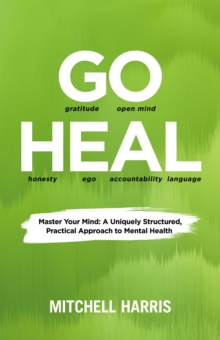 GO HEAL : Master Your Mind: A Uniquely Structured, Practical Approach to Mental Health