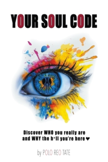 YOUR SOUL CODE : Discover WHO you really are and WHY the h*ll you're here
