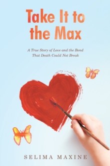 Take It to the Max : A True Story of Love and the Bond That Death Could Not Break