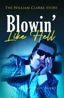 Blowin' Like Hell : The William Clarke Story