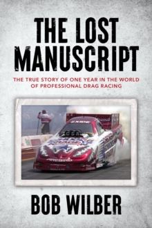 Lost Manuscript : The True Story of One Year In The World of Professional Drag Racing