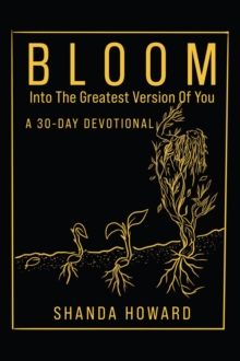 Bloom Into The Greatest Version of You : A 30-Day Devotional