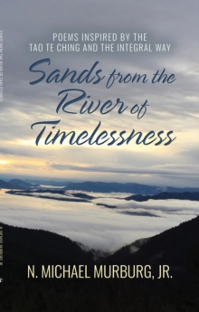 Sands from the River of Timelessness : Poems Inspired by the Tao Te Ching and the Integral Way