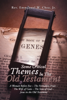 Some Critical Themes In The Old Testament : A Woman Before Eve - The Forbidden Fruit - The Wife of Cain - The Sons of God - Jesus in the Old Testament