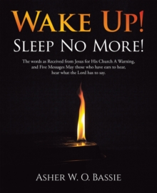 Wake Up! Sleep No More! : The words as Received from Jesus for His Church A Warning, and Five Messages May those who have ears to hear, hear what the Lord has to say.