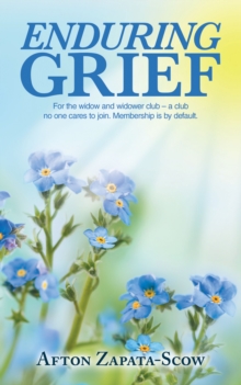 Enduring Grief : For the widow and widower club - a club no one cares to join. Membership is by default.