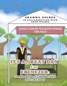 It's A Great Day for Ebenezer: The Adventures of a Wooden Stick with a Big Heart