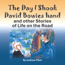 Day I Shook David Bowies hand and other Stories of Life on the Road