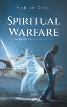 Spiritual Warfare : How To Win Every Spiritual Battle