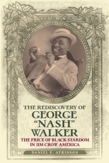The Rediscovery of George "Nash" Walker : The Price of Black Stardom in Jim Crow America