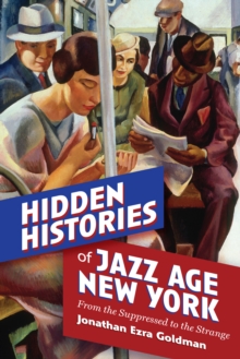 Hidden Histories of Jazz Age New York : From the Suppressed to the Strange
