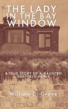 The Lady in the Bay Window : A true story of a haunted Sheffield home