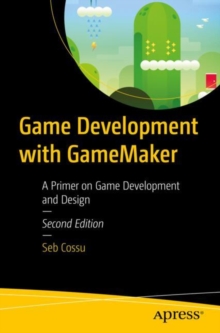 Game Development with GameMaker : A Primer on Game Development and Design