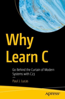 Why Learn C : Go Behind the Curtain of Modern Systems with C23