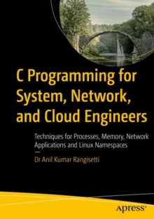 C Programming for System, Network, and Cloud Engineers : Techniques for Processes, Memory, Network Applications, and Linux Namespaces