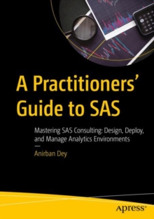 A Practitioners' Guide to SAS : Mastering SAS Consulting: Design, Deploy, and Manage Analytics Environments