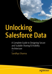 Unlocking Salesforce Data : A Complete Guide to Designing Secure and Scalable Sharing & Visibility Architecture