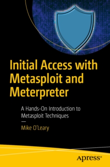 Initial Access with Metasploit and Meterpreter : A Hands-On Introduction to Metasploit Techniques