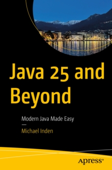 Java 25 and Beyond : Modern Java Made Easy