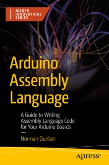 Arduino Assembly Language : A Guide to Writing Assembly Language Code for Your Arduino Boards