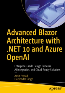 Advanced Blazor Architecture with .NET 10 and Azure OpenAI : Enterprise-Grade Design Patterns, AI Integration, and Cloud-Ready Solutions
