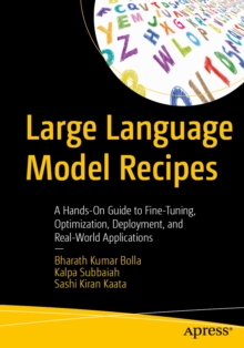 Large Language Model Recipes : A Hands-On Guide to Fine-Tuning, Optimization, Deployment, and Real-World Applications