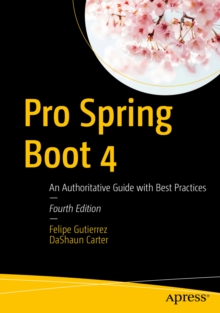 Pro Spring Boot 4 : An Authoritative Guide with Best Practices