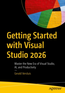 Getting Started with Visual Studio 2026 : Master the New Era of Visual Studio, AI, and Productivity