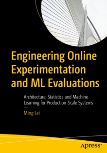 Engineering Online Experimentation and ML Evaluations : Architecture, Statistics and Machine Learning for Production-Scale Systems