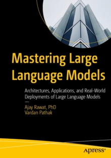 Mastering Large Language Models : Architectures, Applications, and Real-World Deployments of Large Language Models