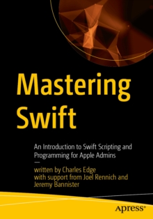 Mastering Swift : An Introduction to Swift Scripting and Programming for Apple Admins
