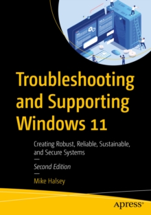 Troubleshooting and Supporting Windows 11 : Creating Robust, Reliable, Sustainable, and Secure Systems