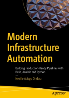 Modern Infrastructure Automation : Building Production-Ready Pipelines with Bash, Ansible and Python